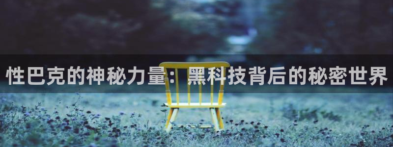 性巴克的神秘力量：黑科技背后的秘密世界