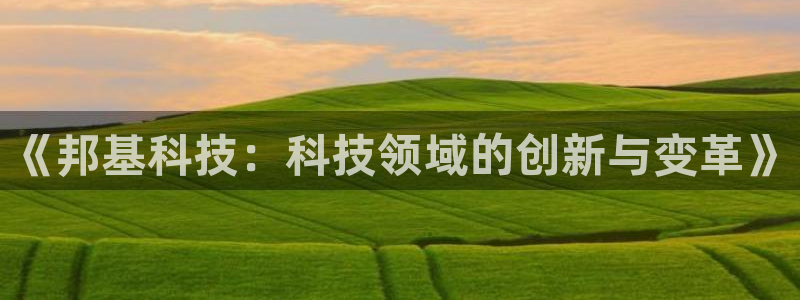 《邦基科技：科技领域的创新与变革》