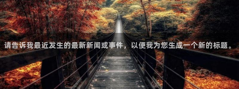 请告诉我最近发生的最新新闻或事件，以便我为您生成一个新的标题。