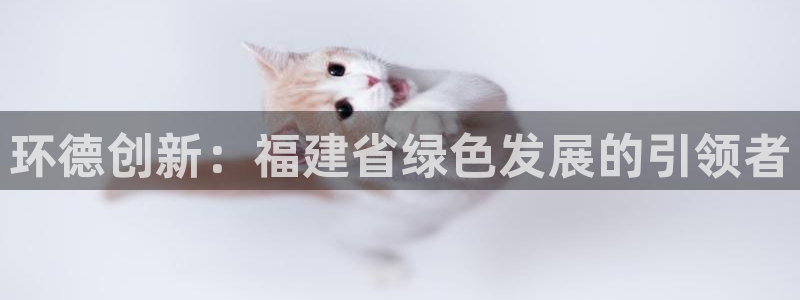 环德创新：福建省绿色发展的引领者